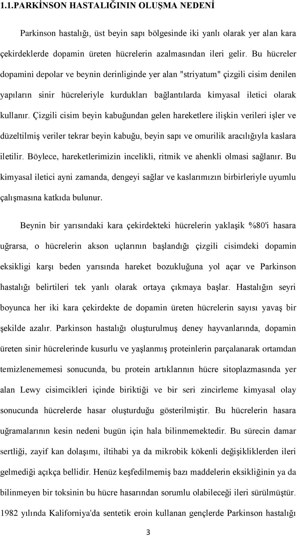 Çizgili cisim beyin kabuğundan gelen hareketlere ilişkin verileri işler ve düzeltilmiş veriler tekrar beyin kabuğu, beyin sapı ve omurilik aracılığıyla kaslara iletilir.