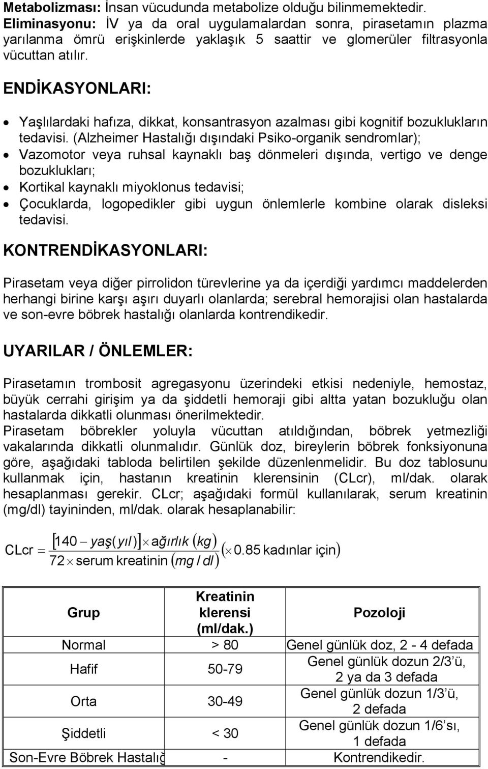 ENDİKASYONLARI: Yaşlılardaki hafıza, dikkat, konsantrasyon azalması gibi kognitif bozuklukların tedavisi.