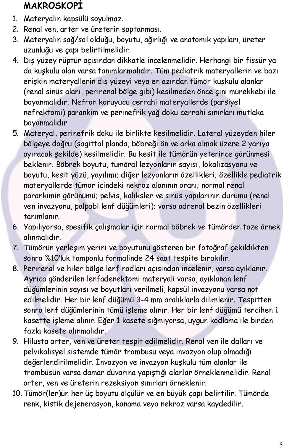 Tüm pediatrik materyallerin ve bazı erişkin materyallerin dış yüzeyi veya en azından tümör kuşkulu alanlar (renal sinüs alanı, perirenal bölge gibi) kesilmeden önce çini mürekkebi ile boyanmalıdır.