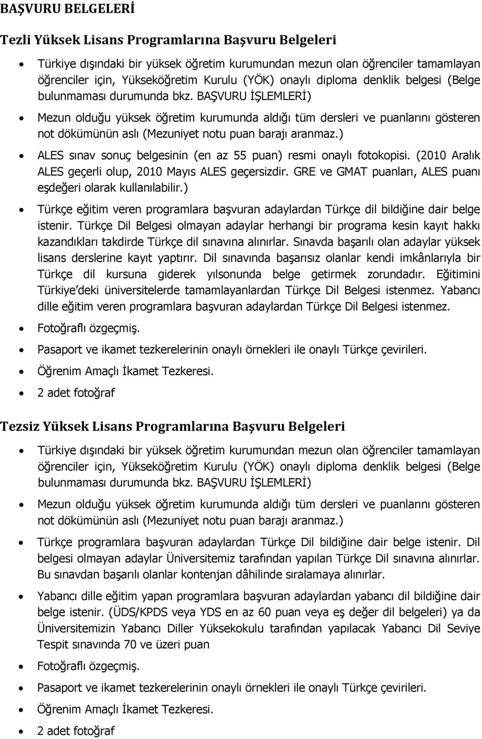 BAŞVURU İŞLEMLERİ) Mezun olduğu yüksek öğretim kurumunda aldığı tüm dersleri ve puanlarını gösteren not dökümünün aslı (Mezuniyet notu puan barajı aranmaz.