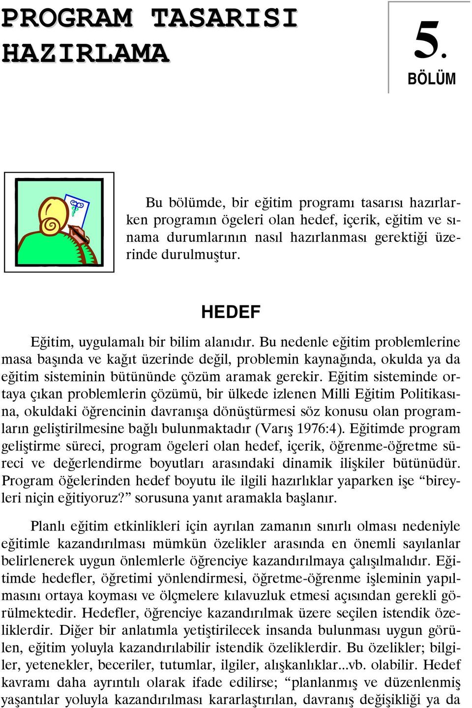 HEDEF Eğitim, uygulamalı bir bilim alanıdır. Bu nedenle eğitim problemlerine masa başında ve kağıt üzerinde değil, problemin kaynağında, okulda ya da eğitim sisteminin bütününde çözüm aramak gerekir.