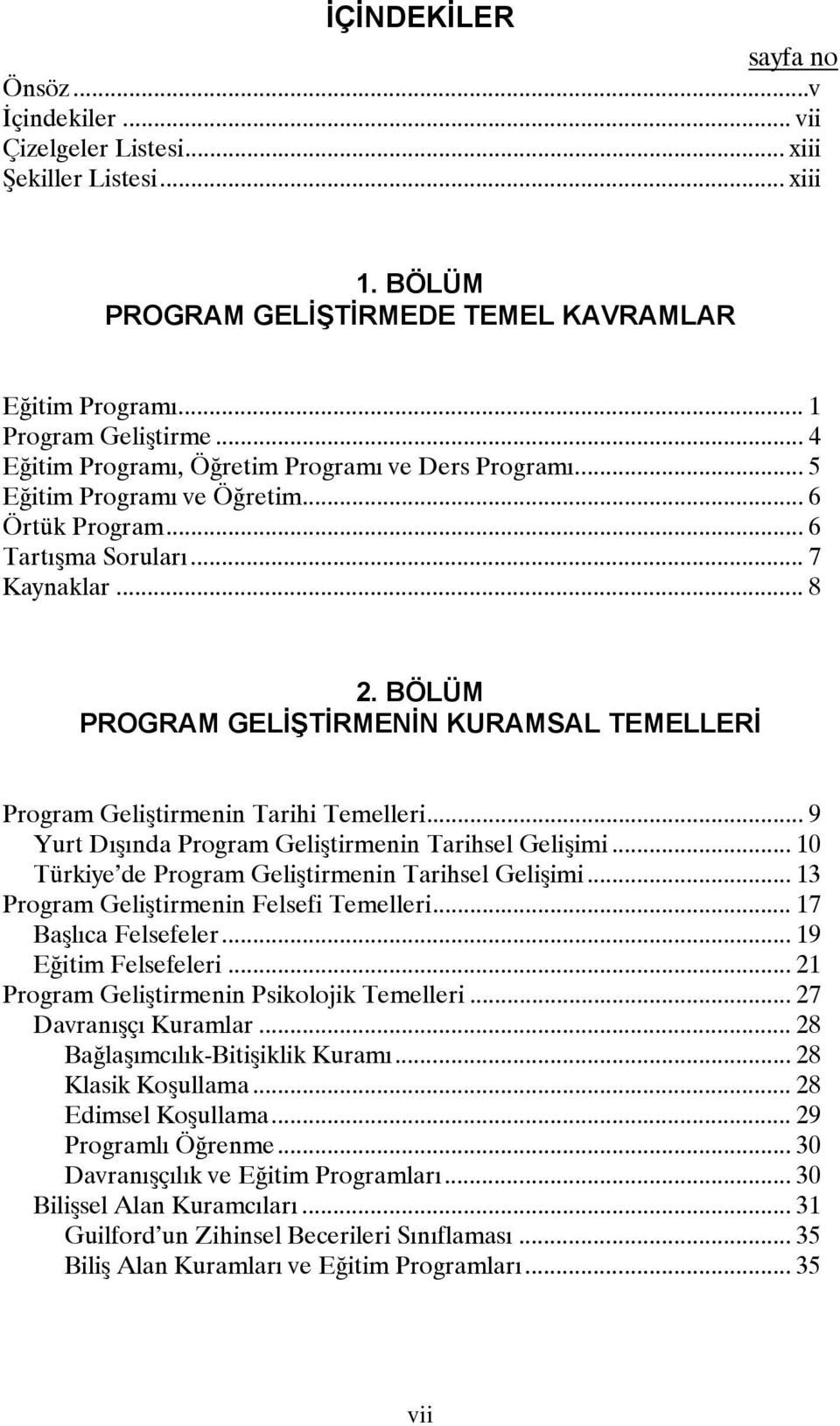 BÖLÜM PROGRAM GELİŞTİRMENİN KURAMSAL TEMELLERİ Program Geliştirmenin Tarihi Temelleri... 9 Yurt Dışında Program Geliştirmenin Tarihsel Gelişimi... 10 Türkiye de Program Geliştirmenin Tarihsel Gelişimi.