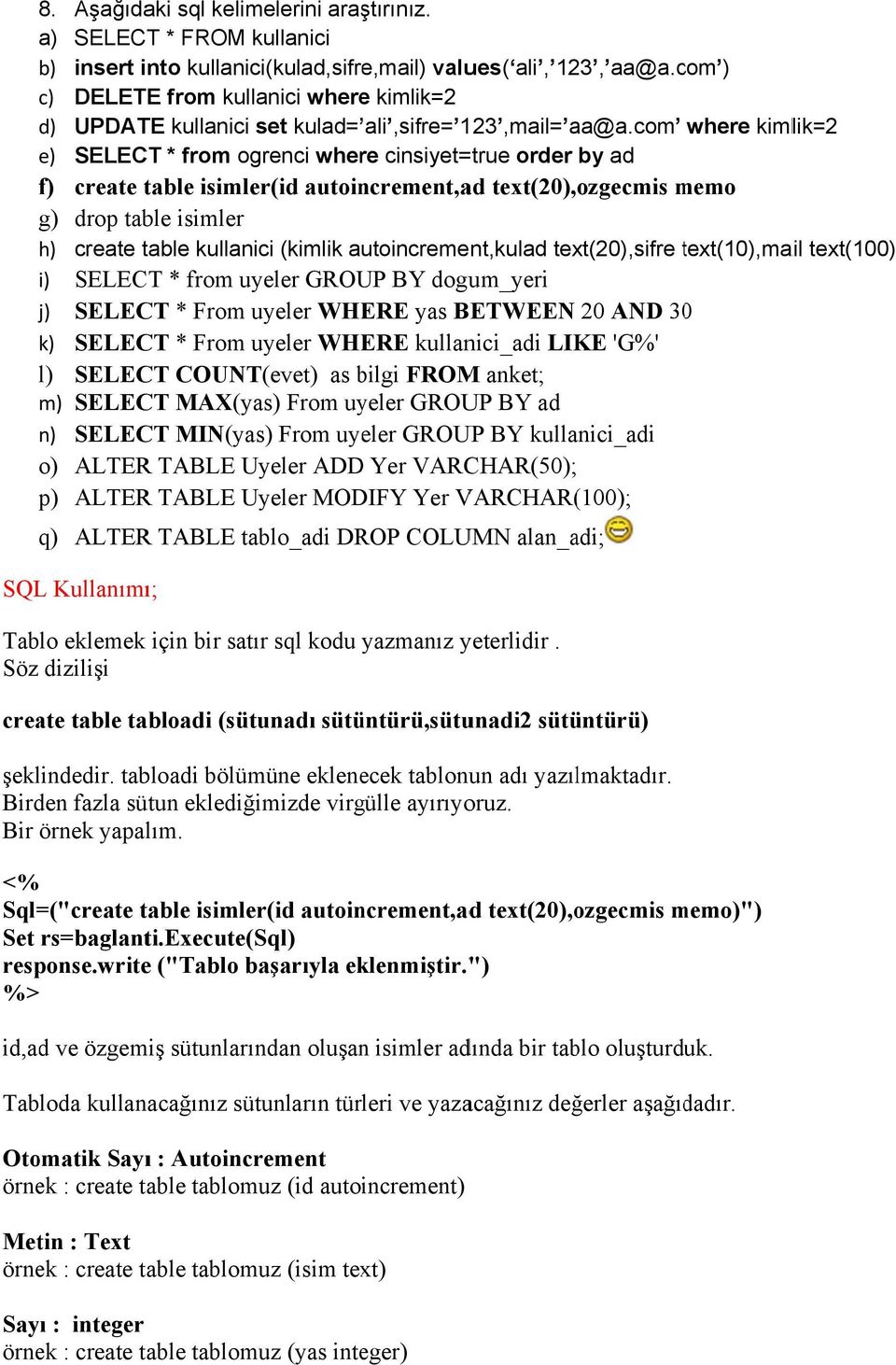 com where kimlik=2 e) SELECT * from ogrenci where cinsiyet= =true order by ad f) create table isimler(id autoincrement,ad text(20), ozgecmis memo g) drop table isimler h) create table kullanici