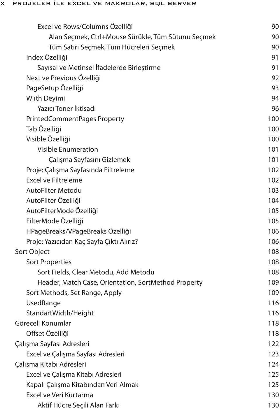 Özelliği 100 Visible Enumeration 101 Çalışma Sayfasını Gizlemek 101 Proje: Çalışma Sayfasında Filtreleme 102 Excel ve Filtreleme 102 AutoFilter Metodu 103 AutoFilter Özelliği 104 AutoFilterMode