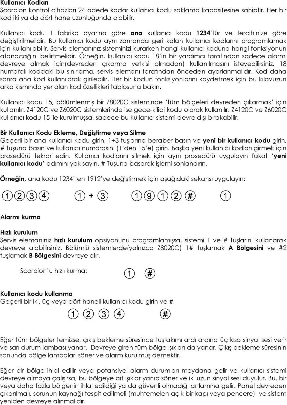 Servis elemanınız sisteminizi kurarken hangi kullanıcı koduna hangi fonksiyonun atanacağını belirtmelidir.