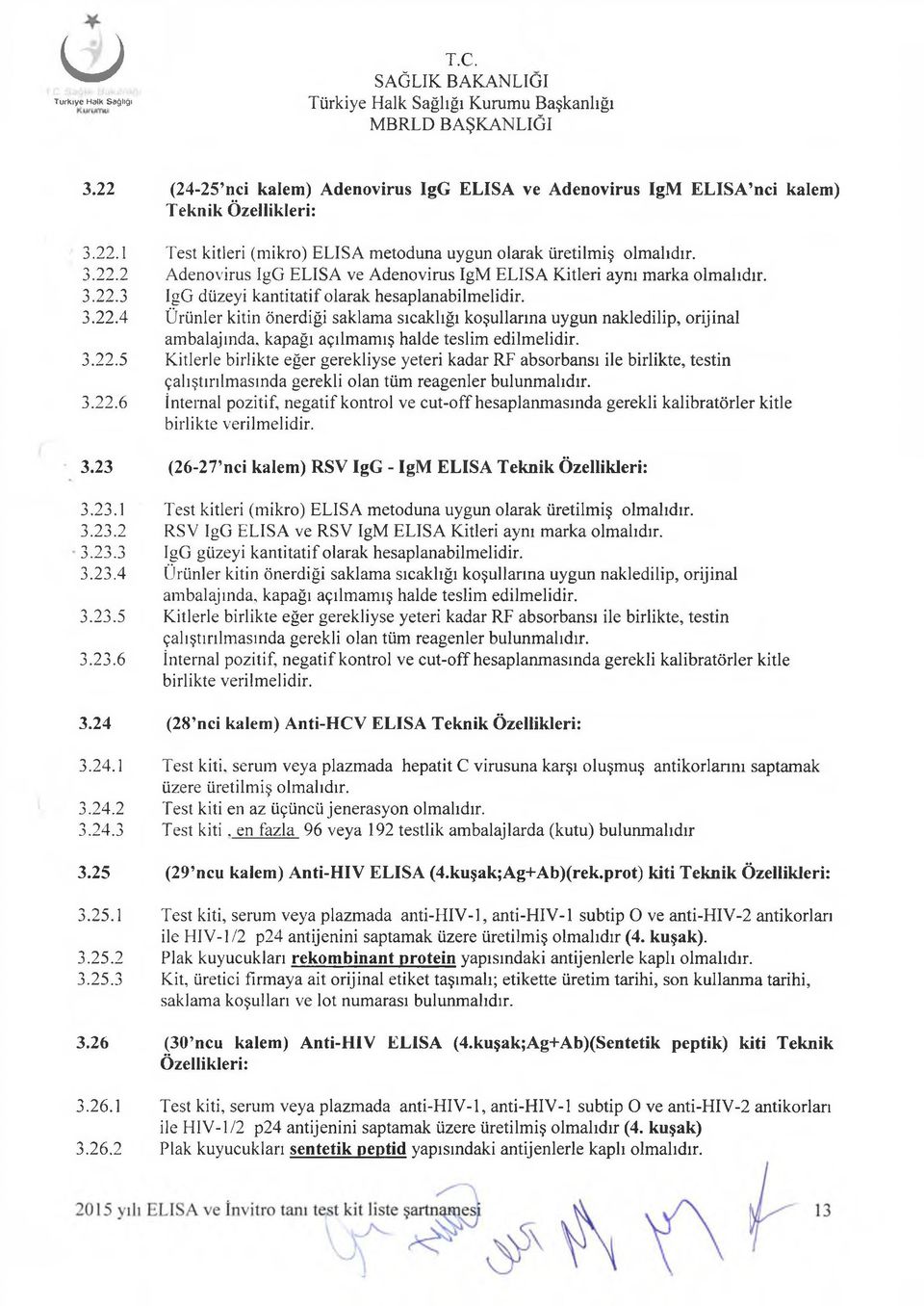 3.22.6 Internal pozitif, negatif kontrol ve cut-off hesaplanmasında gerekli kalibratörler kitle birlikte verilmelidir. 3.23 (26-27 nci kalem) RSV IgG - IgM ELISA Teknik Özellikleri: 3.23.1 Test kitleri (mikro) ELISA metoduna uygun olarak üretilmiş 3.