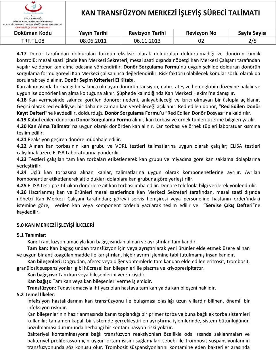 tarafından yapılır ve donör kan alma odasına yönlendirilir. Donör Sorgulama Formu nu uygun şekilde dolduran donörün sorgulama formu görevli Kan Merkezi çalışanınca değerlendirilir.