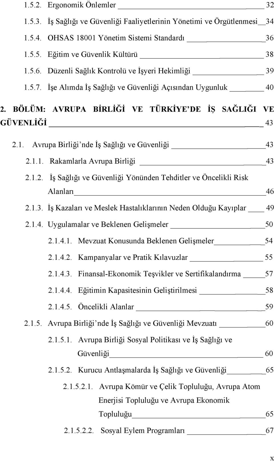 BÖLÜM: AVRUPA BİRLİĞİ VE TÜRKİYE DE İŞ SAĞLIĞI VE GÜVENLİĞİ 43 2.1. Avrupa Birliği nde İş Sağlığı ve Güvenliği 43 2.1.1. Rakamlarla Avrupa Birliği 43 2.1.2. İş Sağlığı ve Güvenliği Yönünden Tehditler ve Öncelikli Risk Alanları 46 2.