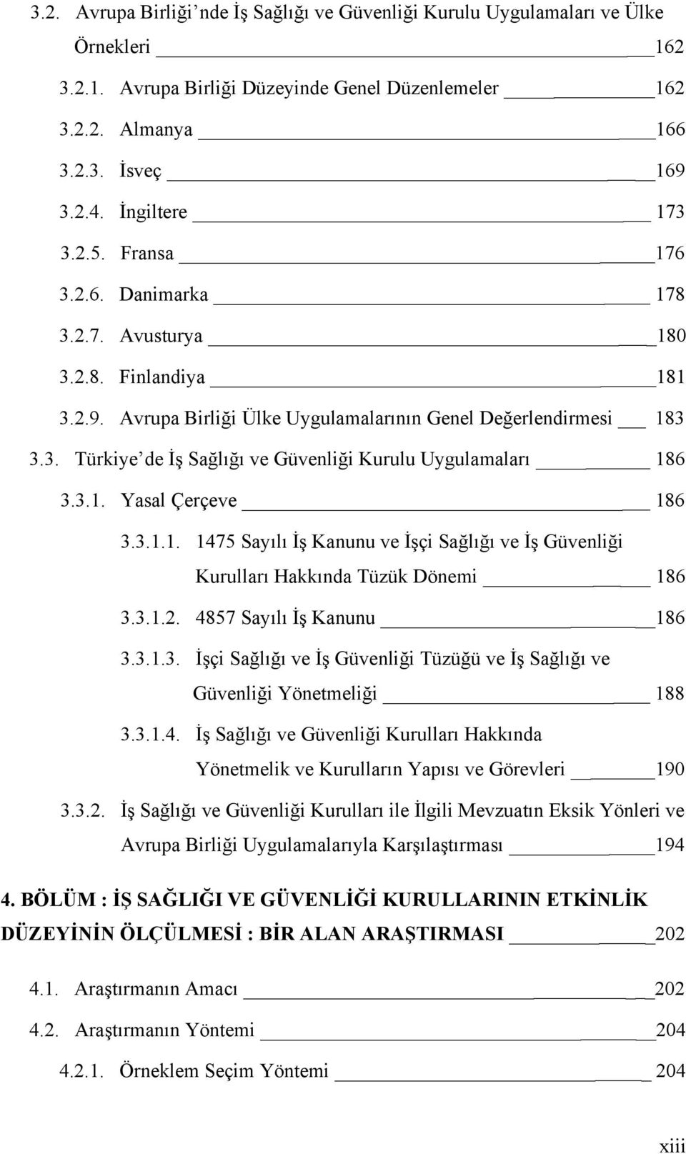 3.1. Yasal Çerçeve 186 3.3.1.1. 1475 Sayılı İş Kanunu ve İşçi Sağlığı ve İş Güvenliği Kurulları Hakkında Tüzük Dönemi 186 3.3.1.2. 4857 Sayılı İş Kanunu 186 3.3.1.3. İşçi Sağlığı ve İş Güvenliği Tüzüğü ve İş Sağlığı ve Güvenliği Yönetmeliği 188 3.