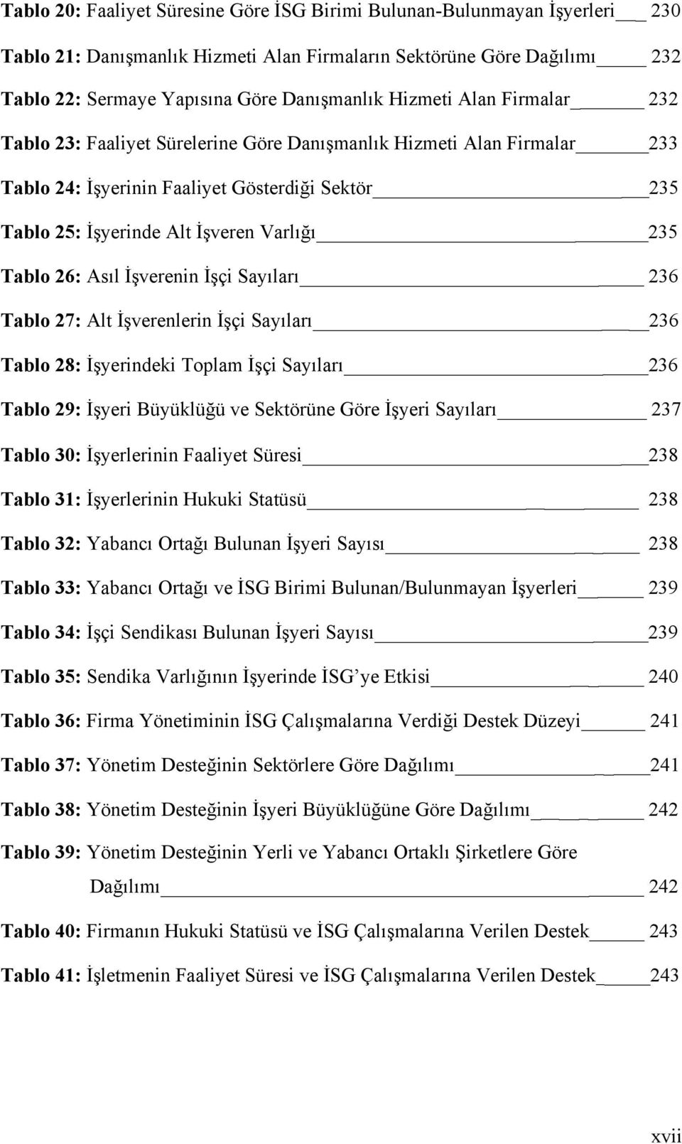 26: Asıl İşverenin İşçi Sayıları 236 Tablo 27: Alt İşverenlerin İşçi Sayıları 236 Tablo 28: İşyerindeki Toplam İşçi Sayıları 236 Tablo 29: İşyeri Büyüklüğü ve Sektörüne Göre İşyeri Sayıları 237 Tablo