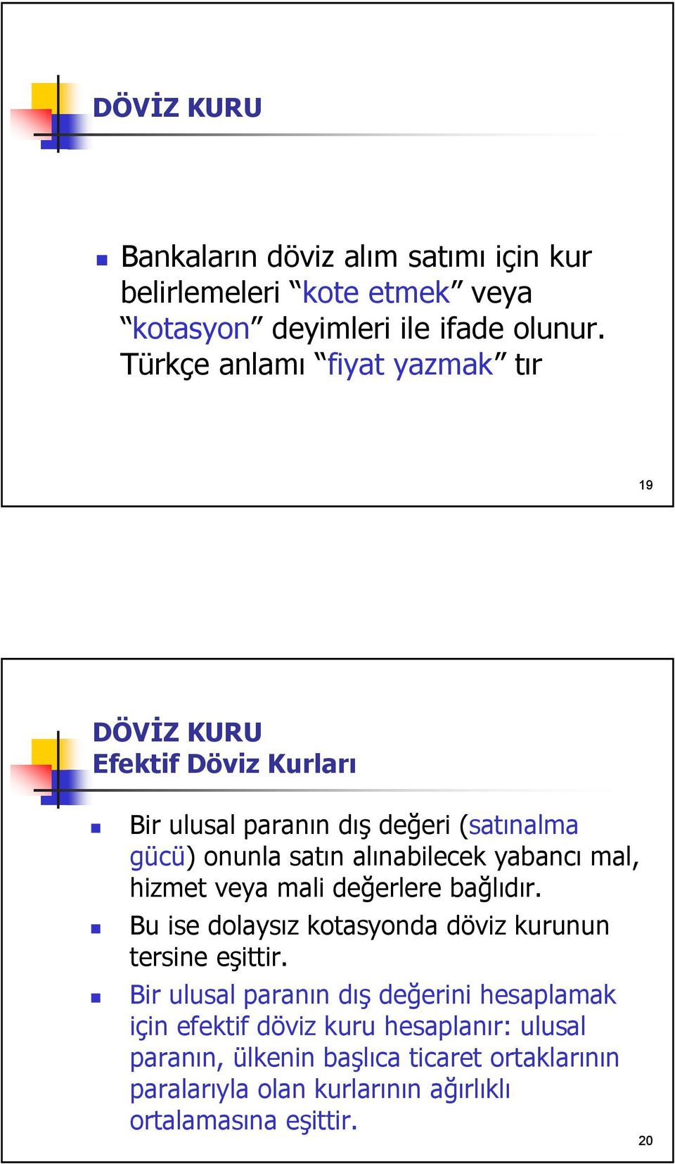 yabancı mal, hizmet veya mali değerlere bağlıdır. Bu ise dolaysız kotasyonda döviz kurunun tersine eşittir.