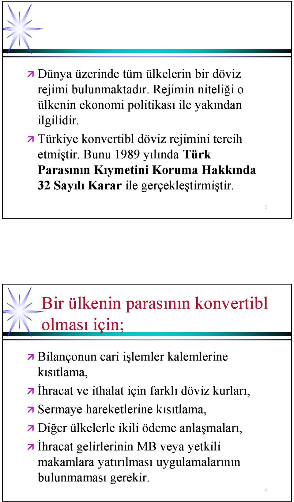 3 Bir ülkenin parasının konvertibl olması için; Bilançonun cari işlemler kalemlerine kısıtlama, İhracat ve ithalat için farklı döviz kurları,