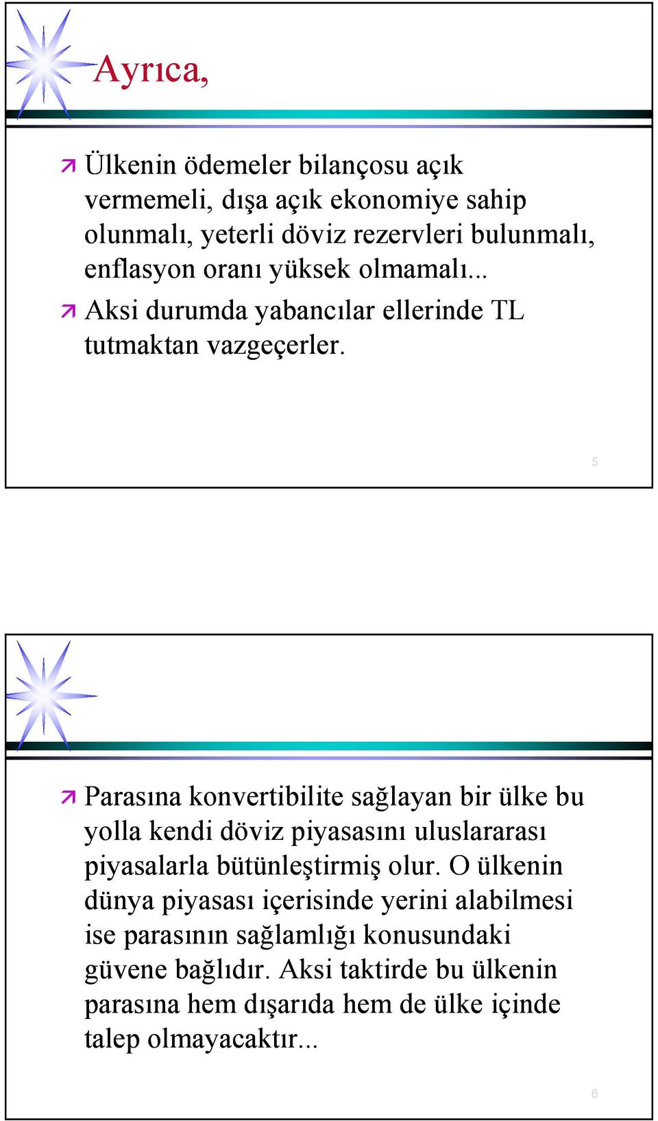 5 Parasına konvertibilite sağlayan bir ülke bu yolla kendi döviz piyasasını uluslararası piyasalarla bütünleştirmiş olur.