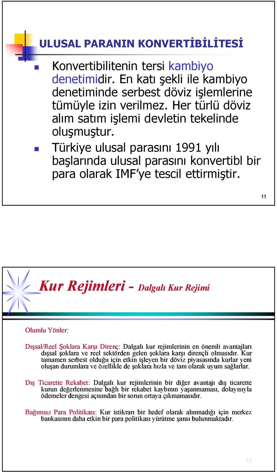 11 Kur Rejimleri - Dalgalı Kur Rejimi Olumlu Yönler: Dışsal/Reel Şoklara Karşı Direnç: Dalgalı kur rejimlerinin en önemli avantajları dışsal şoklara ve reel sektörden gelen şoklara karşı dirençli