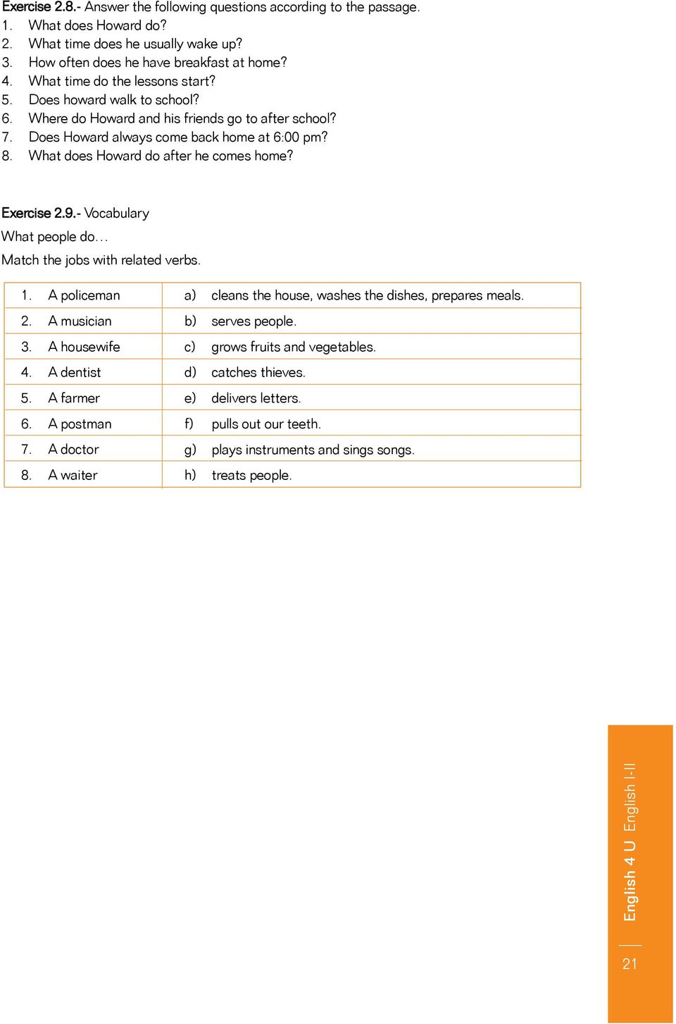 What does Howard do after he comes home? Exercise 2.9.- Vocabulary What people do Match the jobs with related verbs. 1. A policeman 2. A musician 3. A housewife 4. A dentist 5. A farmer 6.