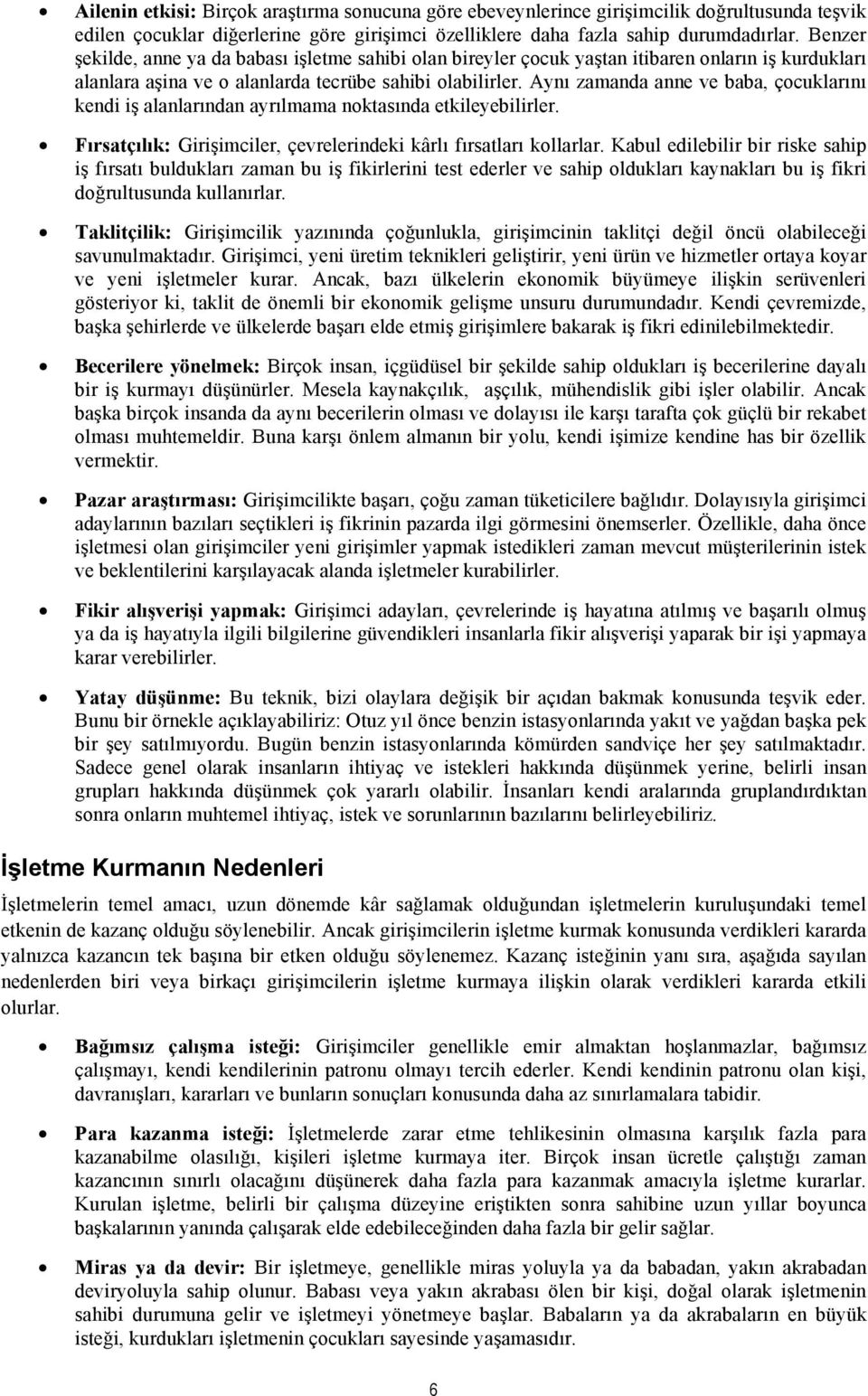 Aynı zamanda anne ve baba, çocuklarını kendi iş alanlarından ayrılmama noktasında etkileyebilirler. Fırsatçılık: Girişimciler, çevrelerindeki kârlı fırsatları kollarlar.