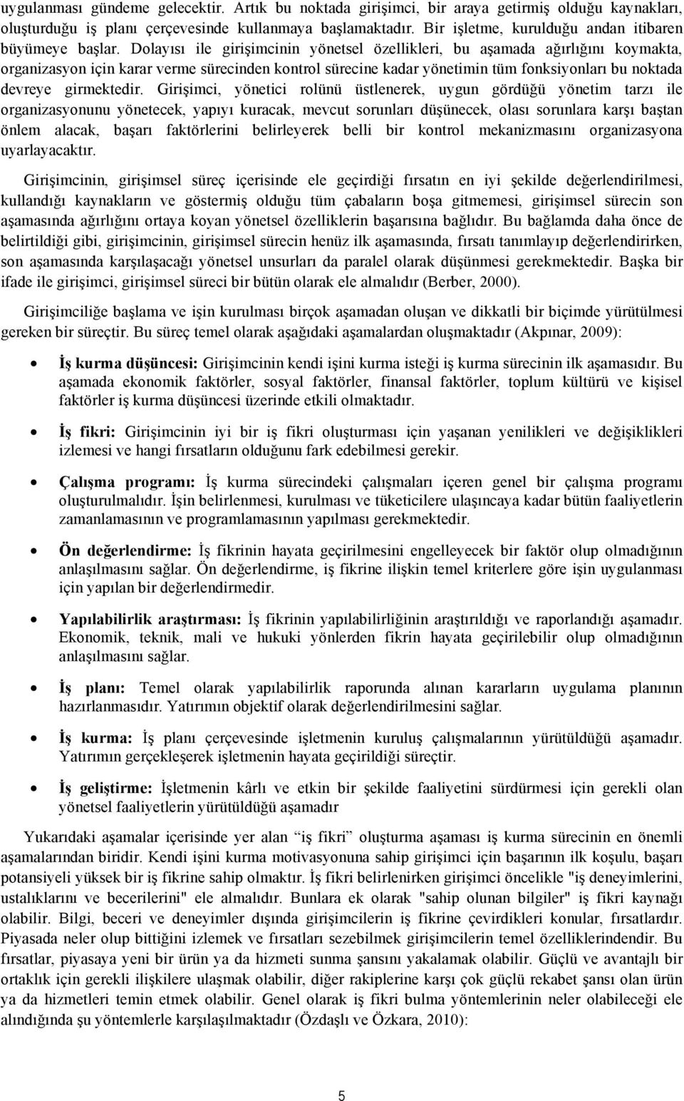 Dolayısı ile girişimcinin yönetsel özellikleri, bu aşamada ağırlığını koymakta, organizasyon için karar verme sürecinden kontrol sürecine kadar yönetimin tüm fonksiyonları bu noktada devreye