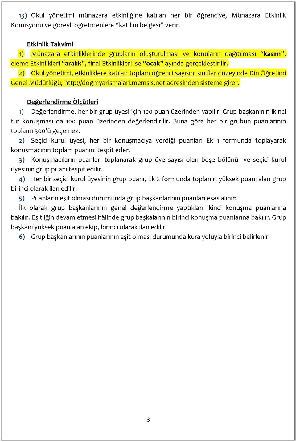 2) Okul yönetimi, etkinliklere katılan toplam öğrenci sayısını sınıflar düzeyinde Din Öğretimi Genel Müdürlüğü, http://dogmyarismalari.memsis.net adresinden sisteme girer.