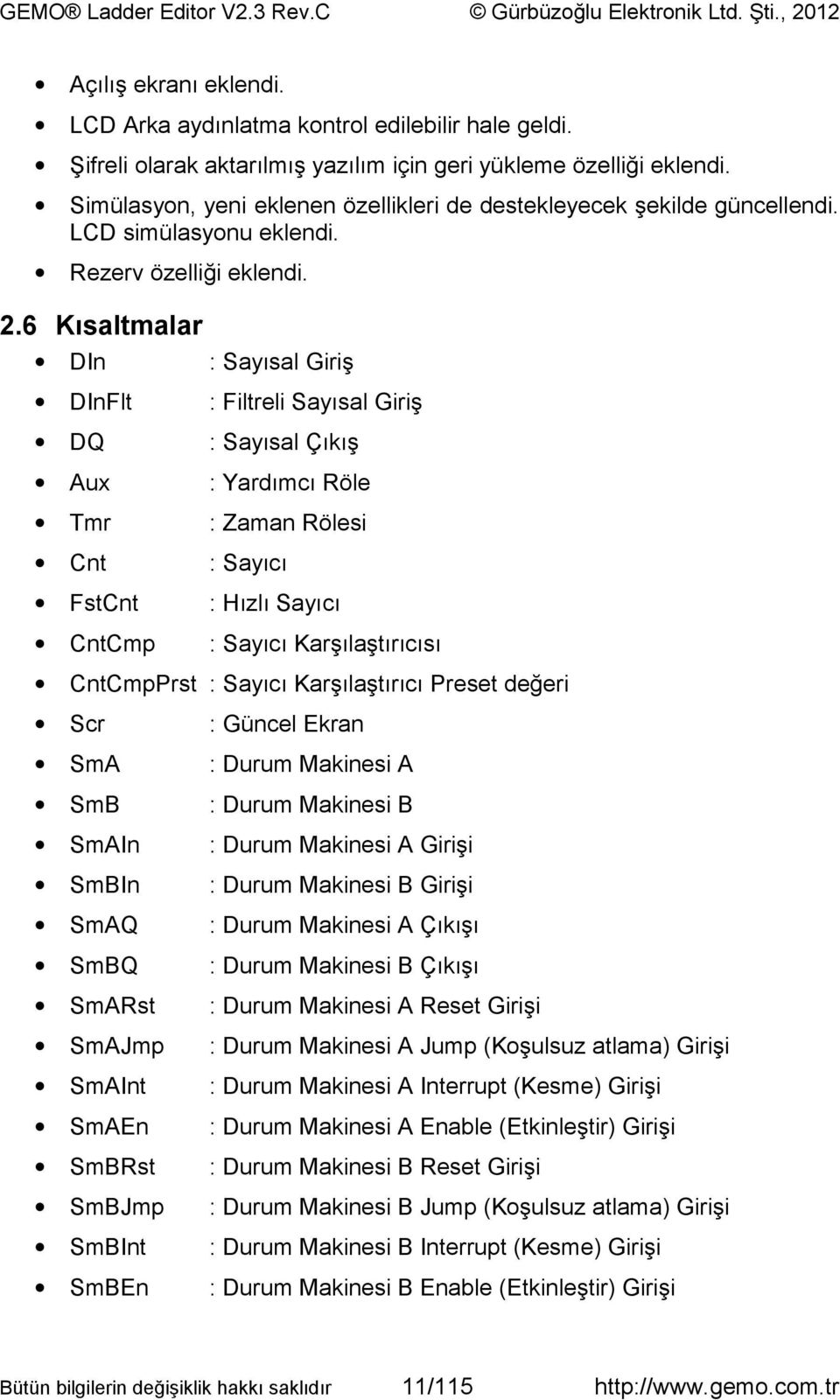 6 Kısaltmalar DIn : Sayısal Giriş DInFlt : Filtreli Sayısal Giriş DQ : Sayısal Çıkış Aux : Yardımcı Röle Tmr : Zaman Rölesi Cnt : Sayıcı FstCnt : Hızlı Sayıcı CntCmp : Sayıcı Karşılaştırıcısı