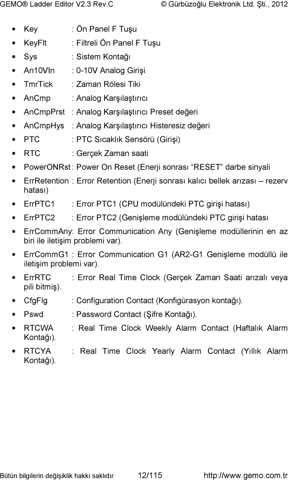 ErrRetention : Error Retention (Enerji sonrası kalıcı bellek arızası rezerv hatası) ErrPTC1 : Error PTC1 (CPU modülündeki PTC girişi hatası) ErrPTC2 : Error PTC2 (Genişleme modülündeki PTC girişi