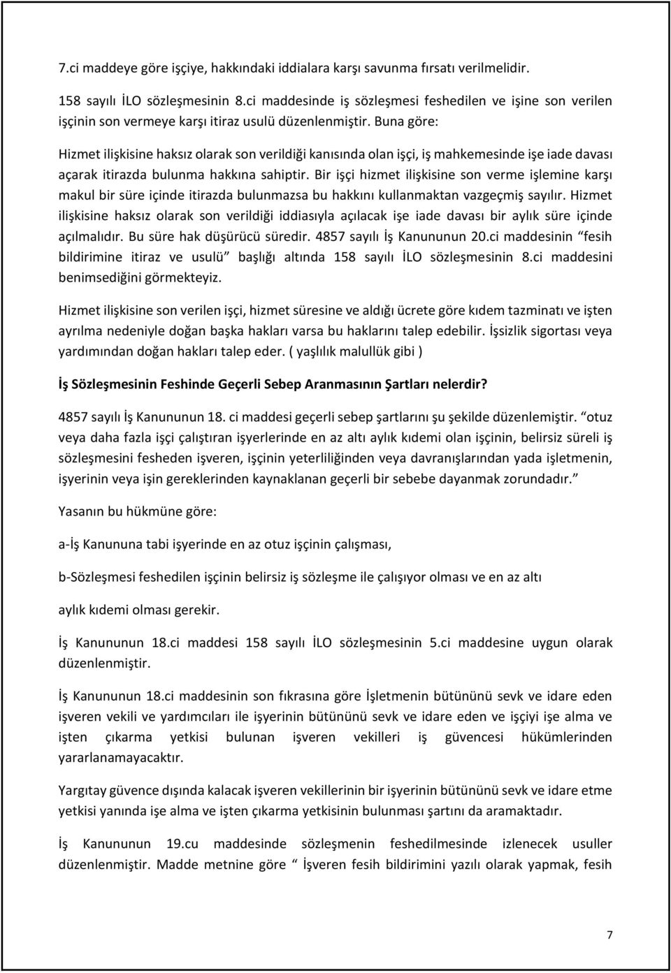 Buna göre: Hizmet ilişkisine haksız olarak son verildiği kanısında olan işçi, iş mahkemesinde işe iade davası açarak itirazda bulunma hakkına sahiptir.