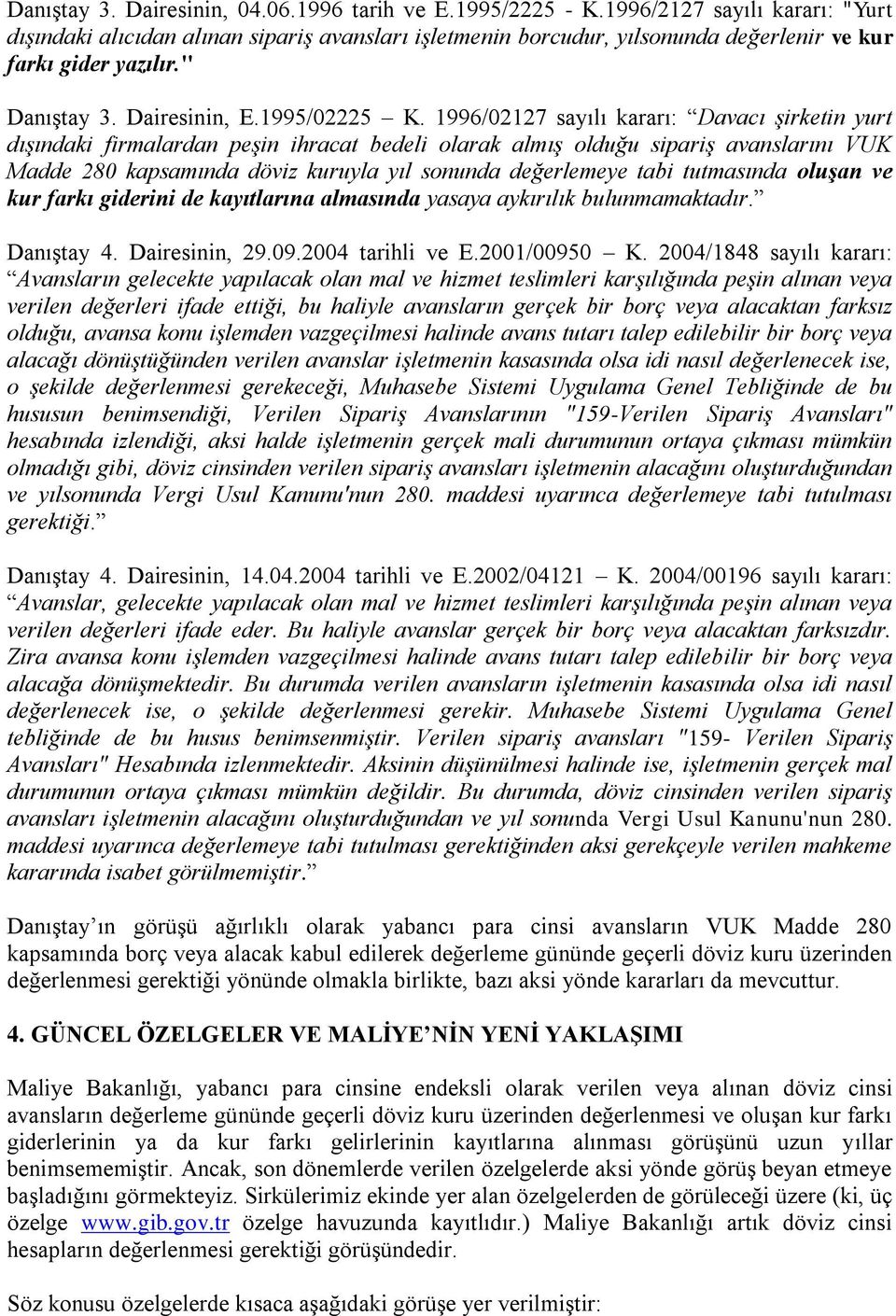 1996/02127 sayılı kararı: Davacı şirketin yurt dışındaki firmalardan peşin ihracat bedeli olarak almış olduğu sipariş avanslarını VUK Madde 280 kapsamında döviz kuruyla yıl sonunda değerlemeye tabi