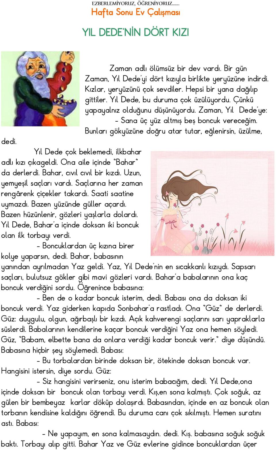 Bunları gökyüzüne doğru atar tutar, eğlenirsin, üzülme, dedi. Yıl Dede çok beklemedi, ilkbahar adlı kızı çıkageldi. Ona aile içinde "Bahar" da derlerdi. Bahar, cıvıl cıvıl bir kızdı.