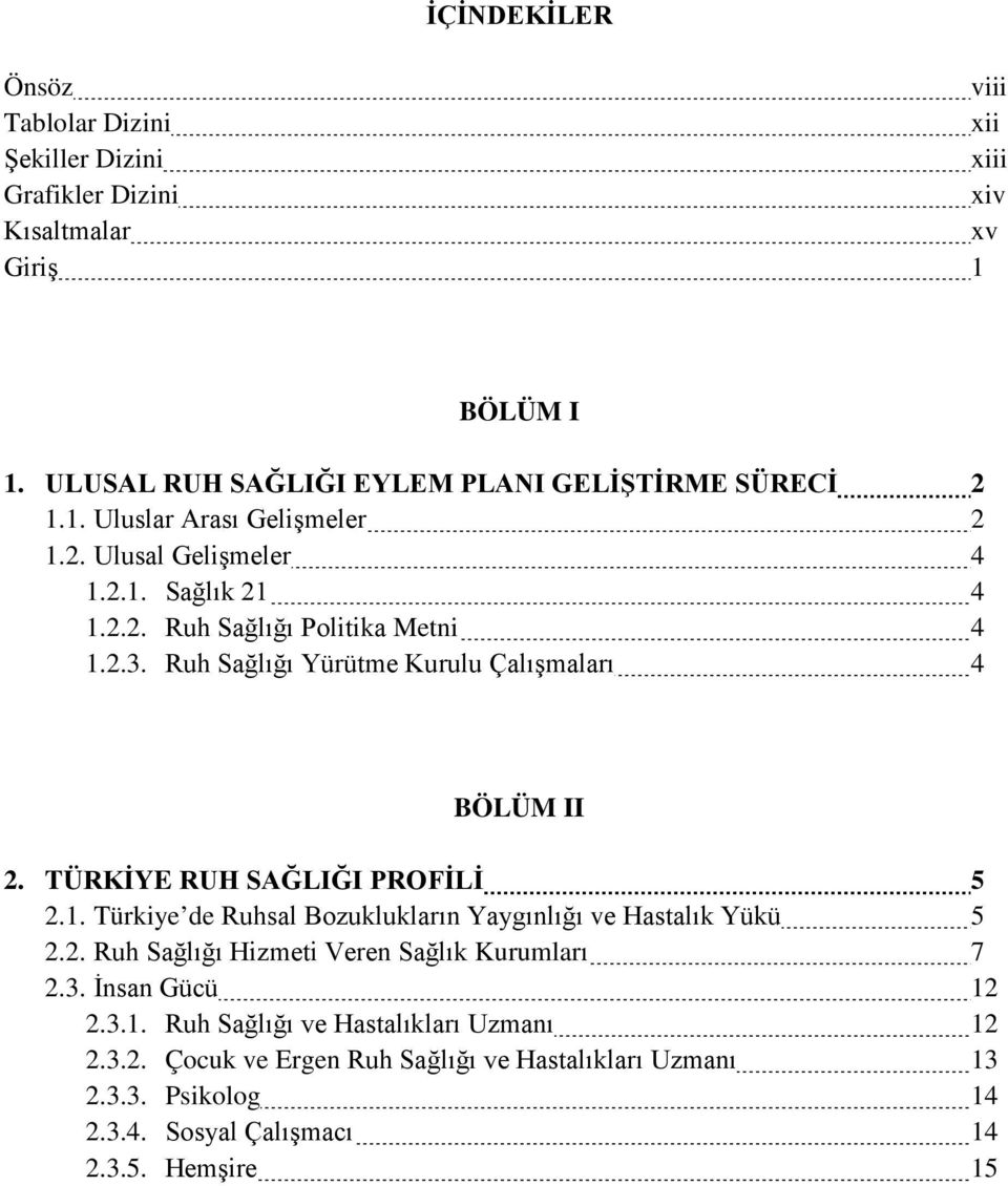 Ruh Sağlığı Yürütme Kurulu Çalışmaları 4 BÖLÜM II 2. TÜRKİYE RUH SAĞLIĞI PROFİLİ 5 2.1. Türkiye de Ruhsal Bozuklukların Yaygınlığı ve Hastalık Yükü 5 2.2. Ruh Sağlığı Hizmeti Veren Sağlık Kurumları 7 2.