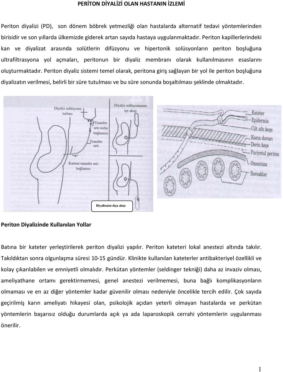 Periton kapillerlerindeki kan ve diyalizat arasında solütlerin difüzyonu ve hipertonik solüsyonların periton boşluğuna ultrafiltrasyona yol açmaları, peritonun bir diyaliz membranı olarak