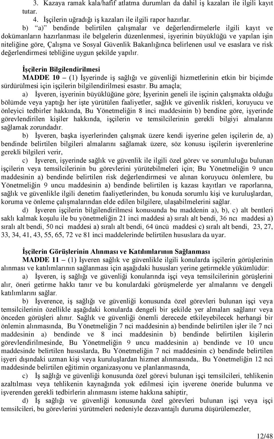 Sosyal Güvenlik Bakanlığınca belirlenen usul ve esaslara ve risk değerlendirmesi tebliğine uygun şekilde yapılır.