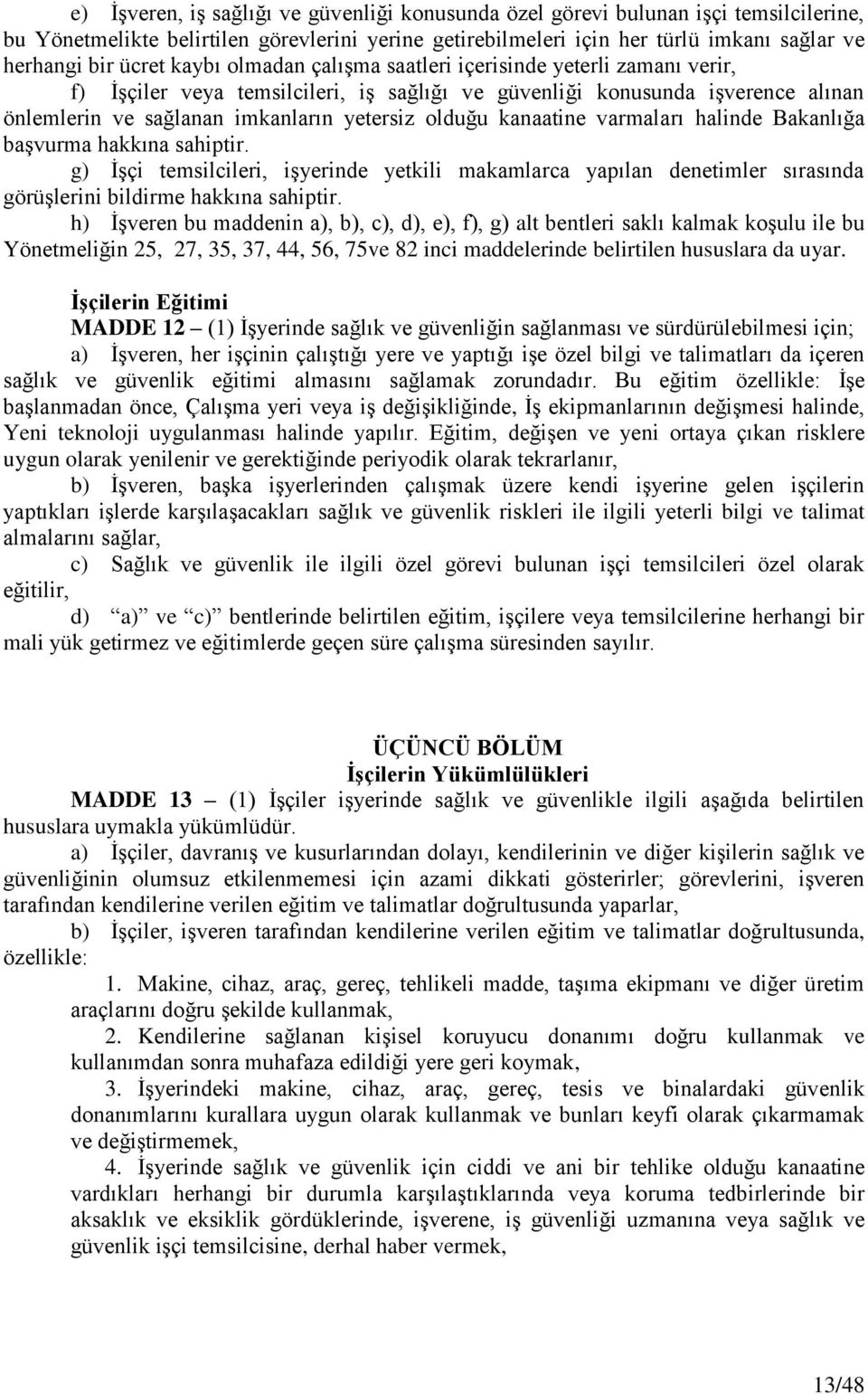 kanaatine varmaları halinde Bakanlığa başvurma hakkına sahiptir. g) İşçi temsilcileri, işyerinde yetkili makamlarca yapılan denetimler sırasında görüşlerini bildirme hakkına sahiptir.