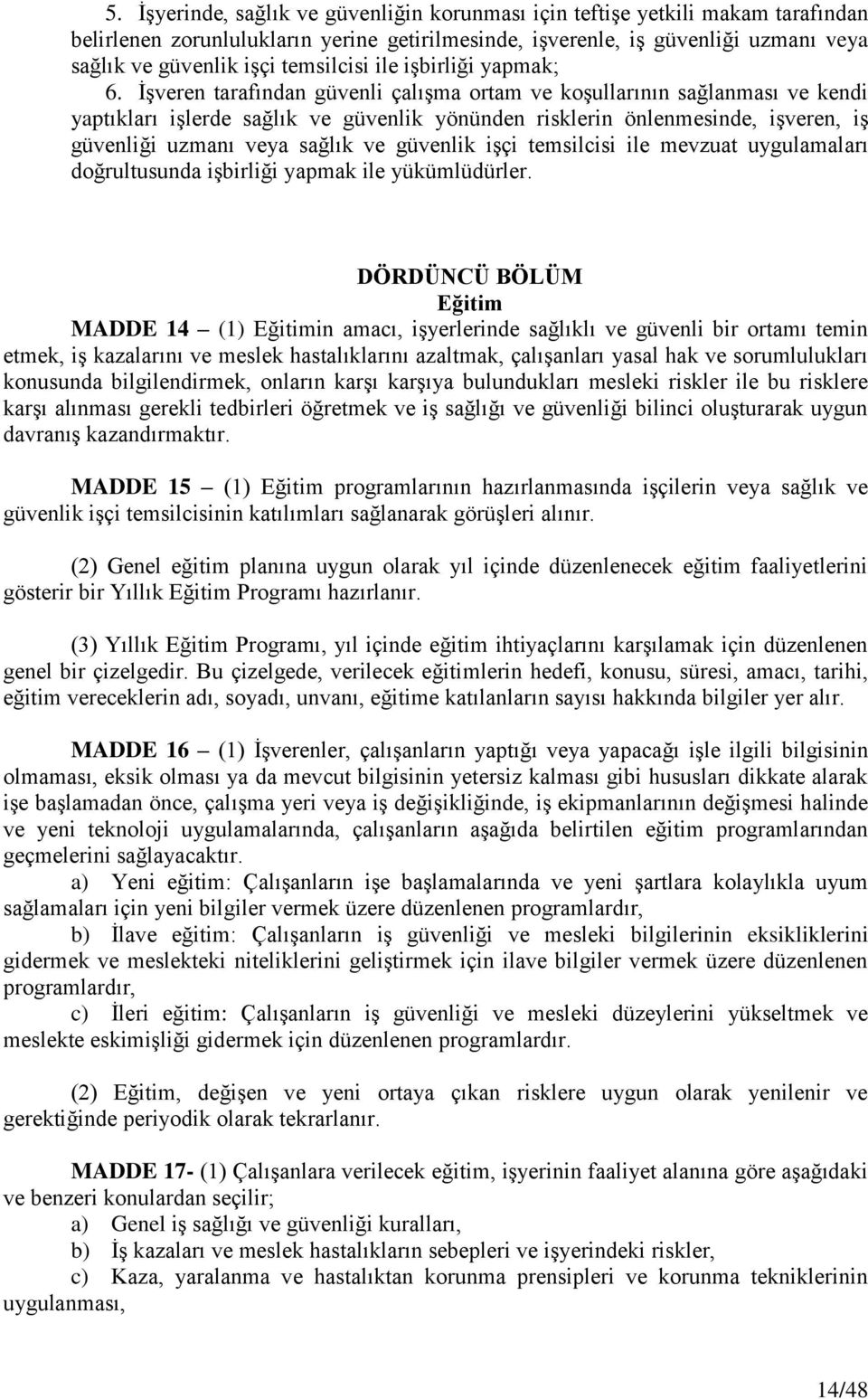 İşveren tarafından güvenli çalışma ortam ve koşullarının sağlanması ve kendi yaptıkları işlerde sağlık ve güvenlik yönünden risklerin önlenmesinde, işveren, iş güvenliği uzmanı veya sağlık ve