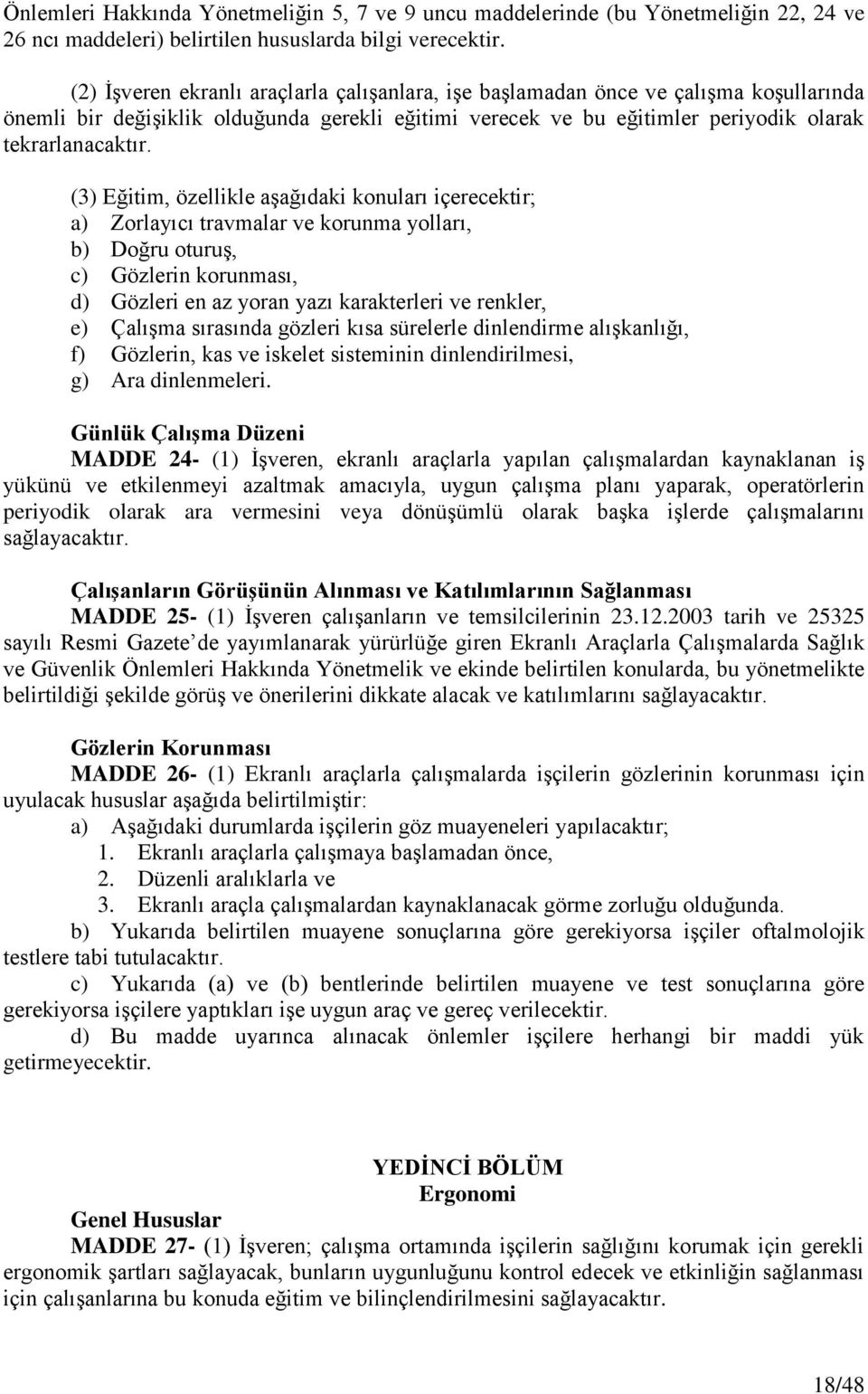 (3) Eğitim, özellikle aşağıdaki konuları içerecektir; a) Zorlayıcı travmalar ve korunma yolları, b) Doğru oturuş, c) Gözlerin korunması, d) Gözleri en az yoran yazı karakterleri ve renkler, e)