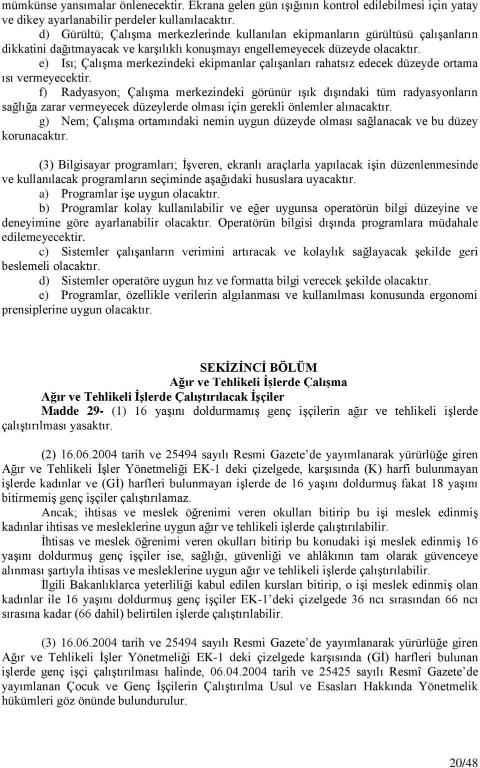 e) Isı; Çalışma merkezindeki ekipmanlar çalışanları rahatsız edecek düzeyde ortama ısı vermeyecektir.