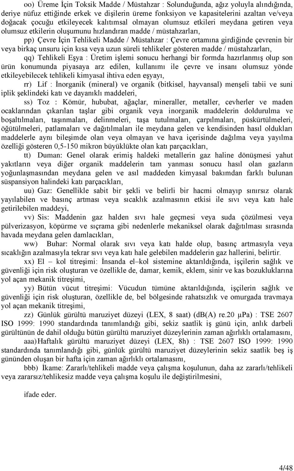 girdiğinde çevrenin bir veya birkaç unsuru için kısa veya uzun süreli tehlikeler gösteren madde / müstahzarları, qq) Tehlikeli Eşya : Üretim işlemi sonucu herhangi bir formda hazırlanmış olup son