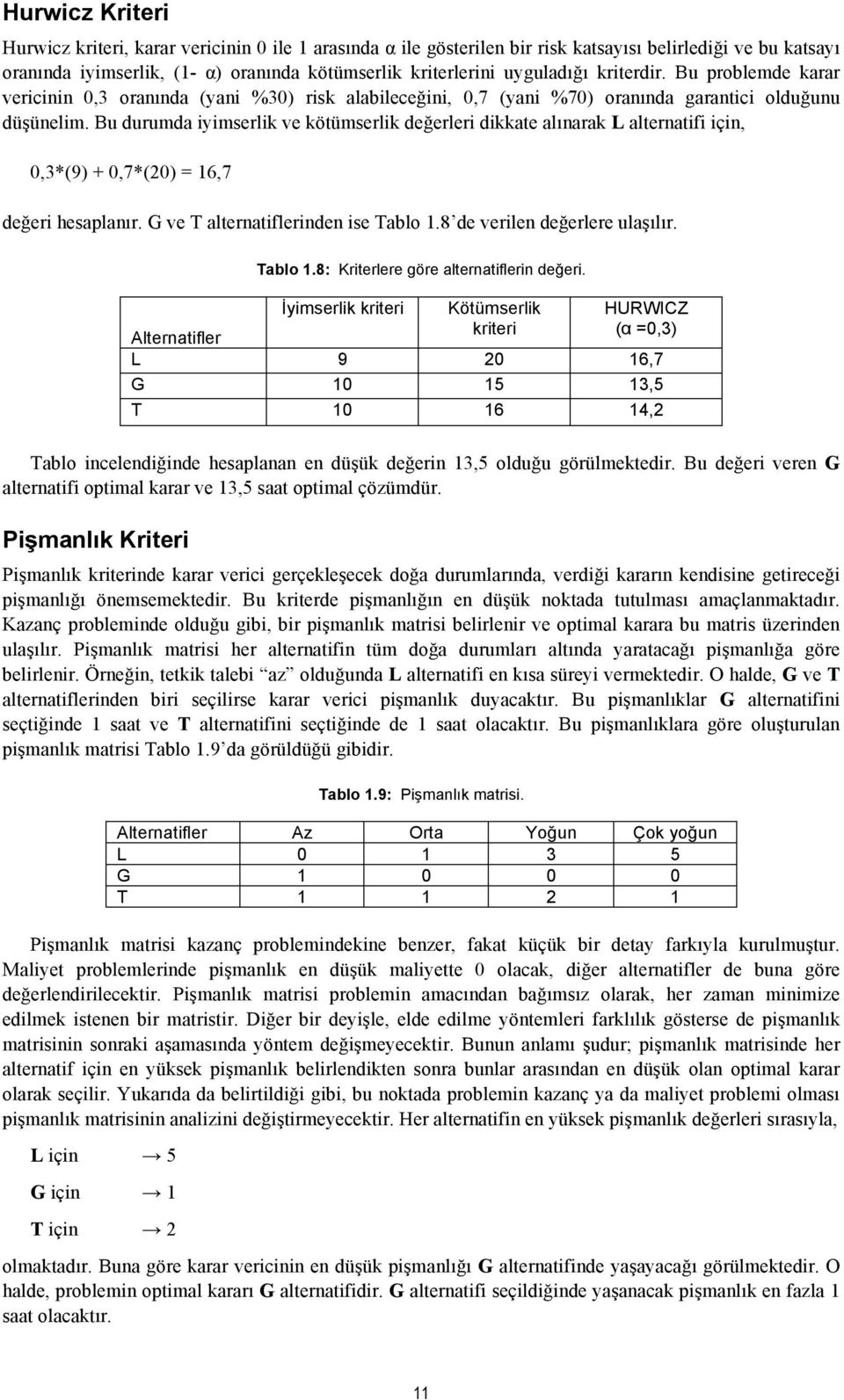 Bu durumda iyimserlik ve kötümserlik değerleri dikkate alınarak L alternatifi için, 0,3*(9) + 0,7*(20) = 16,7 değeri hesaplanır. G ve T alternatiflerinden ise Tablo 1.8 de verilen değerlere ulaşılır.