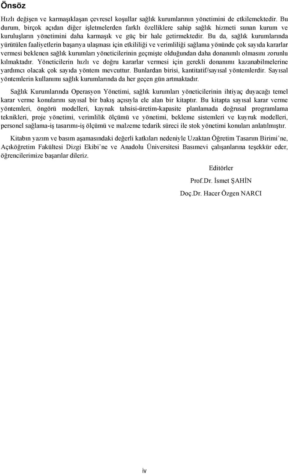 Bu da, sağlık kurumlarında yürütülen faaliyetlerin başarıya ulaşması için etkililiği ve verimliliği sağlama yönünde çok sayıda kararlar vermesi beklenen sağlık kurumları yöneticilerinin geçmişte