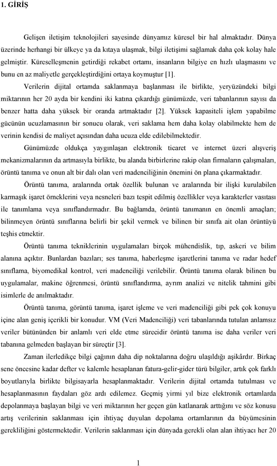 Verilerin dijital ortamda saklanmaya başlanması ile birlikte, yeryüzündeki bilgi miktarının her 20 ayda bir kendini iki katına çıkardığı günümüzde, veri tabanlarının sayısı da benzer hatta daha