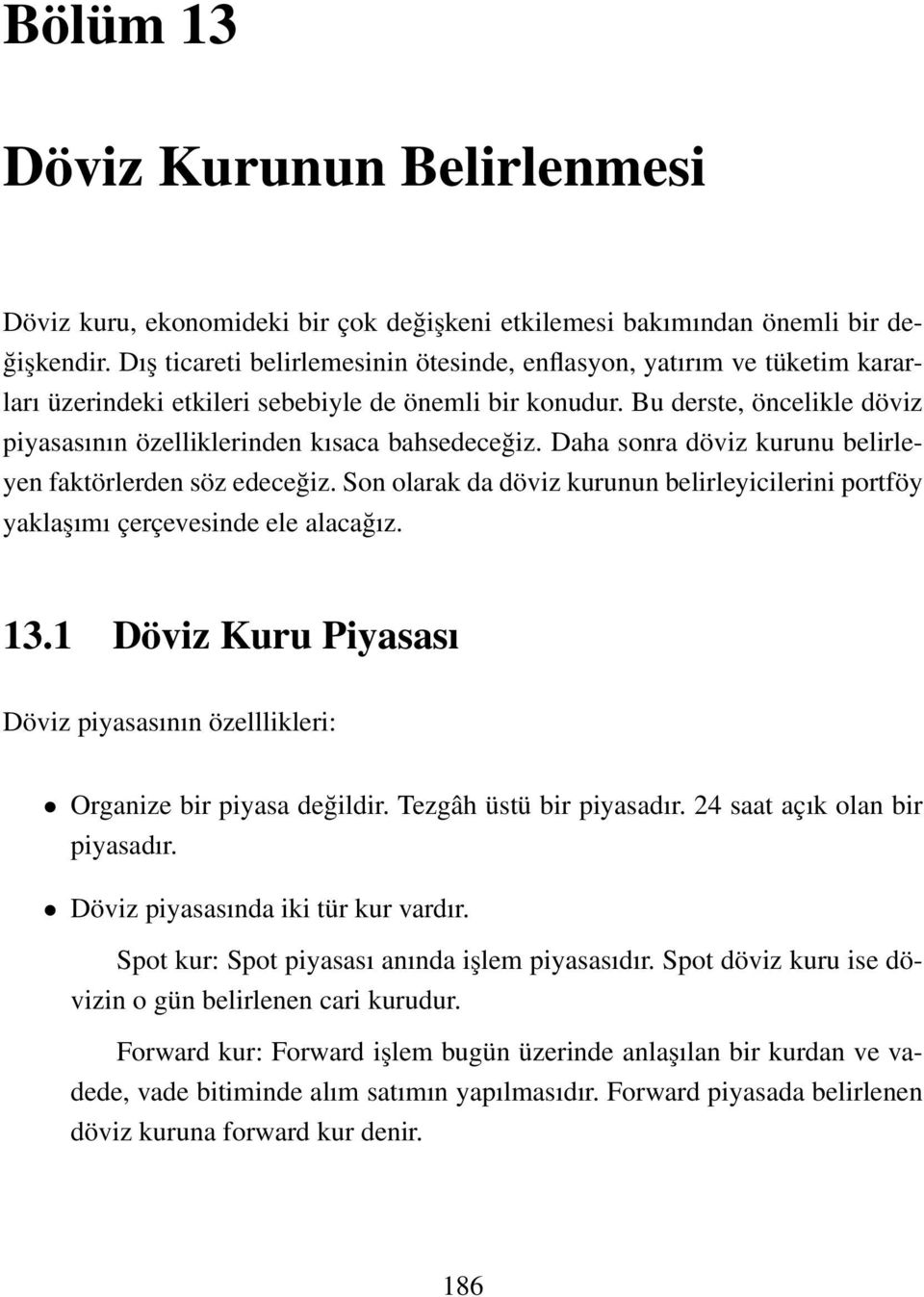 Bu derste, öncelikle döviz piyasasının özelliklerinden kısaca bahsedeceğiz. Daha sonra döviz kurunu belirleyen faktörlerden söz edeceğiz.