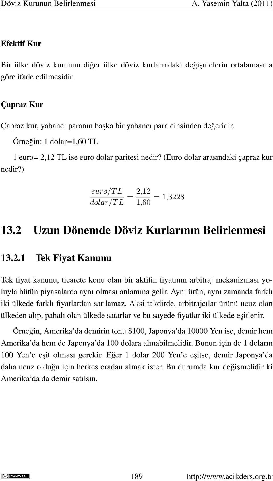 2 Uzun Dönemde Döviz Kurlarının Belirlenmesi 13.2.1 Tek Fiyat Kanunu Tek fiyat kanunu, ticarete konu olan bir aktifin fiyatının arbitraj mekanizması yoluyla bütün piyasalarda aynı olması anlamına gelir.