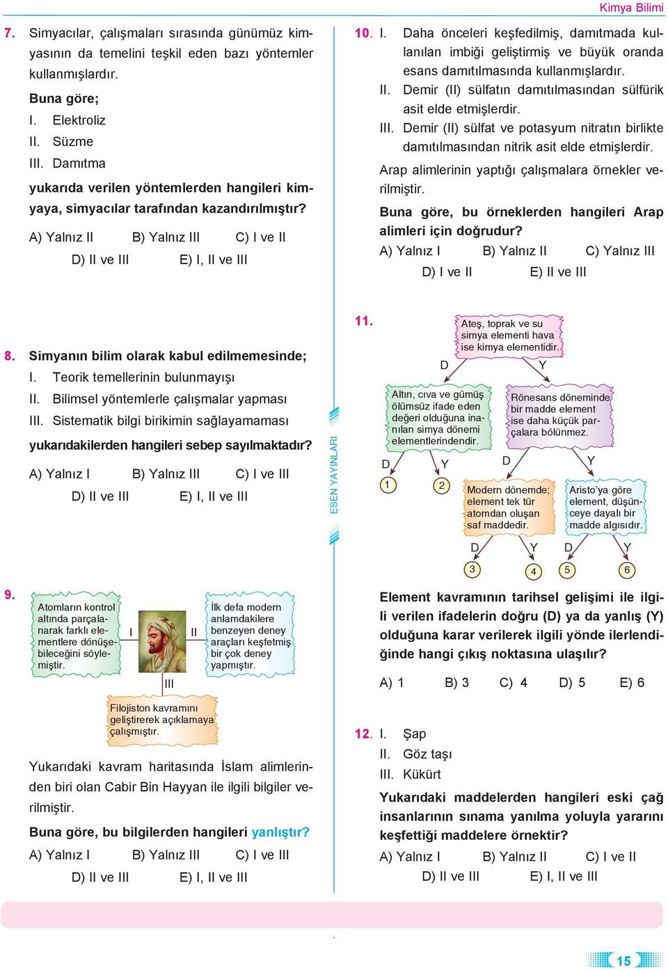 B) Yalnız III C) I ve II D) II ve III E) I, II ve III 10. I. Daha önceleri keşfedilmiş, damıtmada kullanılan imbiği geliştirmiş ve büyük oranda esans damıtılmasında kullanmışlardır. II. Demir (II) sülfatın damıtılmasından sülfürik asit elde etmişlerdir.