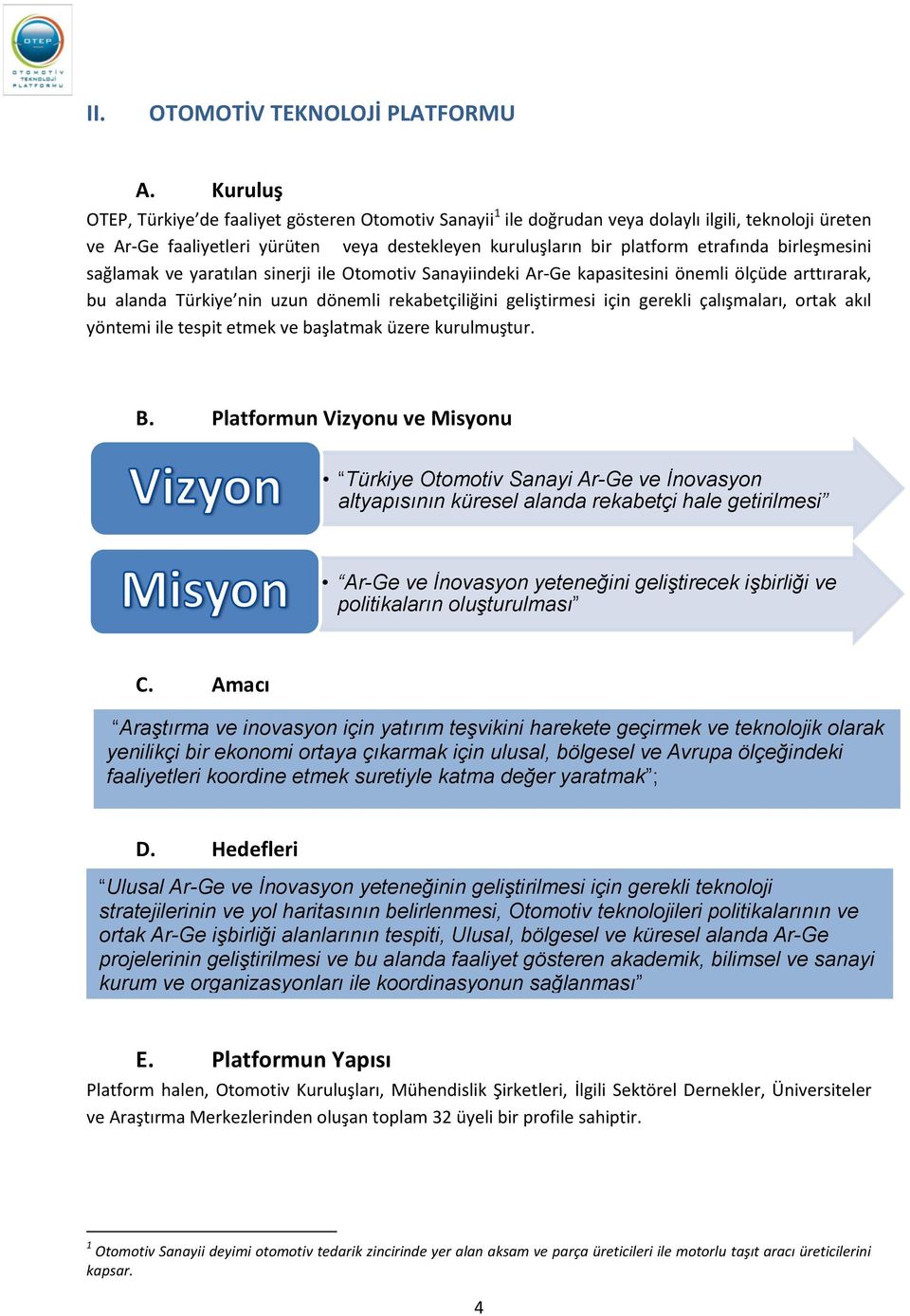 birleşmesini sağlamak ve yaratılan sinerji ile Otomotiv Sanayiindeki Ar-Ge kapasitesini önemli ölçüde arttırarak, bu alanda Türkiye nin uzun dönemli rekabetçiliğini geliştirmesi için gerekli