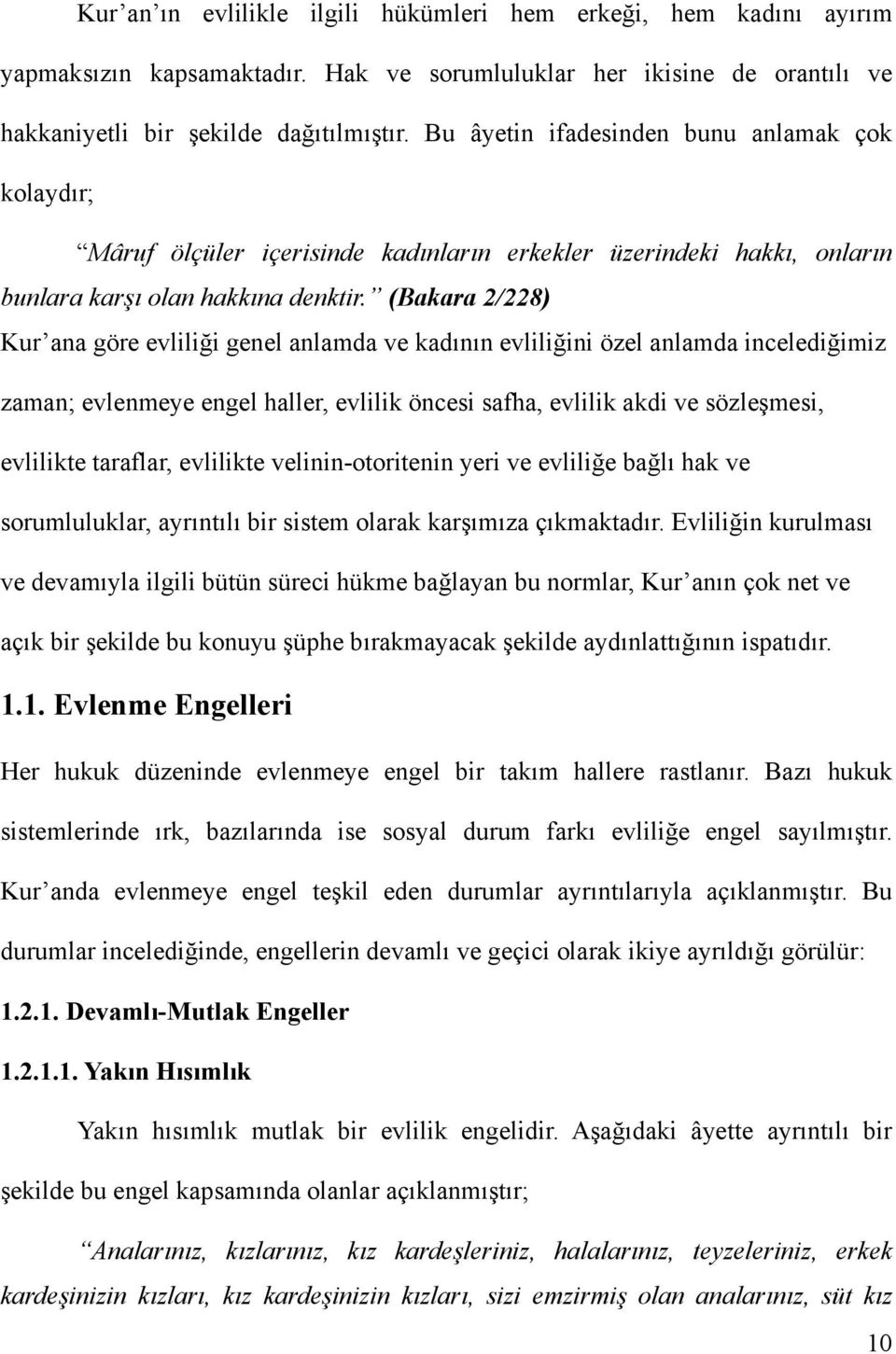 (Bakara 2/228) Kur ana göre evliliği genel anlamda ve kadının evliliğini özel anlamda incelediğimiz zaman; evlenmeye engel haller, evlilik öncesi safha, evlilik akdi ve sözleşmesi, evlilikte