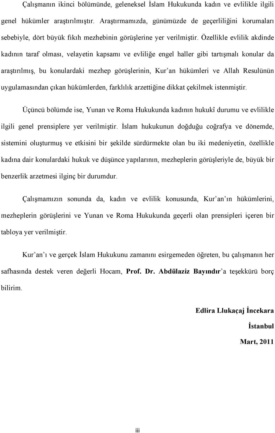 Özellikle evlilik akdinde kadının taraf olması, velayetin kapsamı ve evliliğe engel haller gibi tartışmalı konular da araştırılmış, bu konulardaki mezhep görüşlerinin, Kur an hükümleri ve Allah