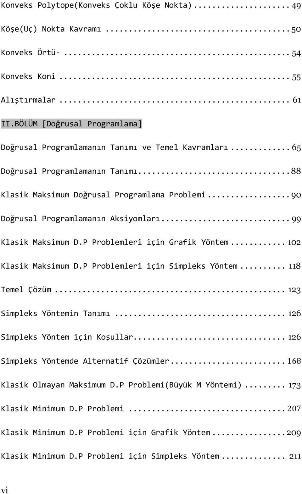 .. 90 Doğrusal Programlamanın Aksiyomları... 99 Klasik Maksimum D.P Problemleri için Grafik Yöntem... 102 Klasik Maksimum D.P Problemleri için Simpleks Yöntem... 118 Temel Çözüm.