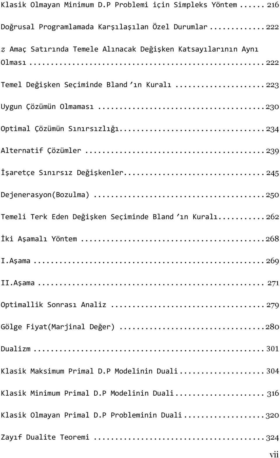 .. 245 Dejenerasyon(Bozulma)... 250 Temeli Terk Eden Değişken Seçiminde Bland ʹın Kuralı... 262 İki Aşamalı Yöntem... 268 I.Aşama... 269 II.Aşama... 271 Optimallik Sonrası Analiz.