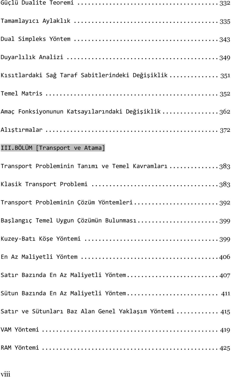 .. 383 Klasik Transport Problemi... 383 Transport Probleminin Çözüm Yöntemleri... 392 Başlangıç Temel Uygun Çözümün Bulunması... 399 Kuzey-Batı Köşe Yöntemi.