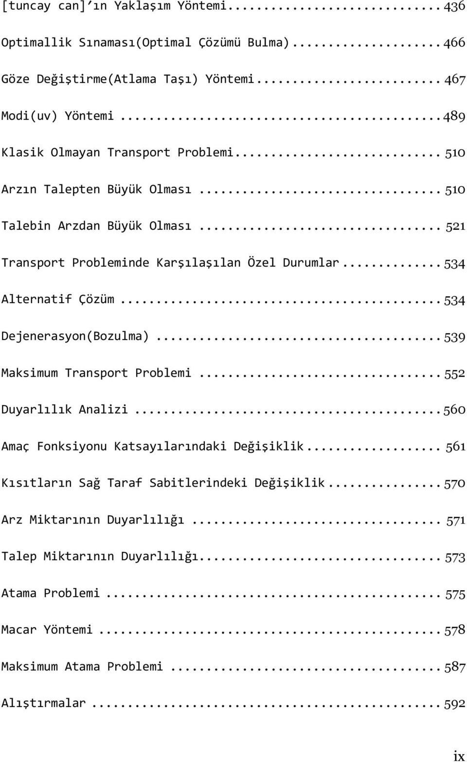 .. 534 Alternatif Çözüm... 534 Dejenerasyon(Bozulma)... 539 Maksimum Transport Problemi... 552 Duyarlılık Analizi... 560 Amaç Fonksiyonu Katsayılarındaki Değişiklik.