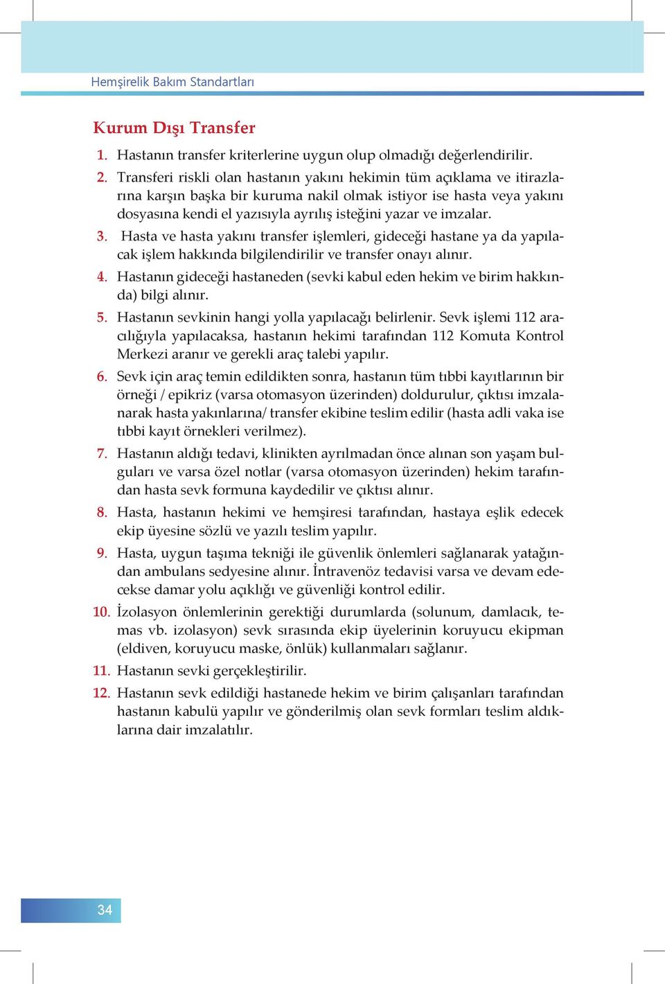 imzalar. 3. Hasta ve hasta yakını transfer işlemleri, gideceği hastane ya da yapılacak işlem hakkında bilgilendirilir ve transfer onayı alınır. 4.