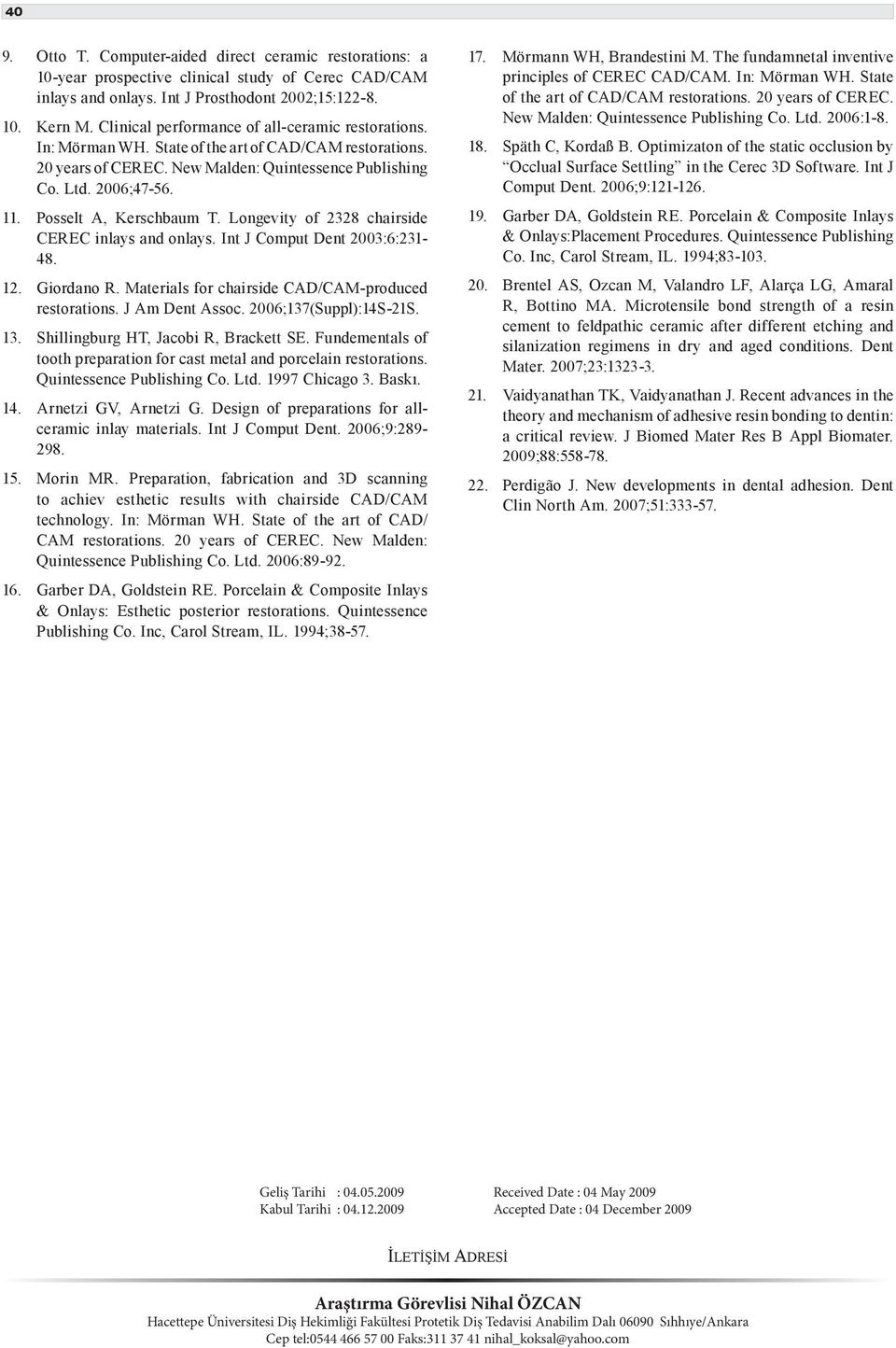 Posselt A, Kerschbaum T. Longevity of 2328 chairside CEREC inlays and onlays. Int J Comput Dent 2003:6:231-48. 12. Giordano R. Materials for chairside CAD/CAM-produced restorations. J Am Dent Assoc.